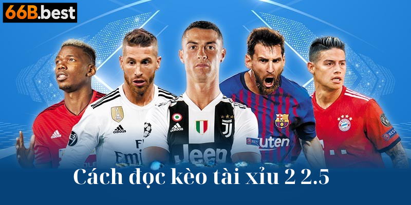 Cách đọc kèo tài xỉu 2 2.5