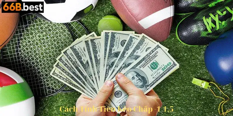 cách tính tiền kèo chấp -1/1.5