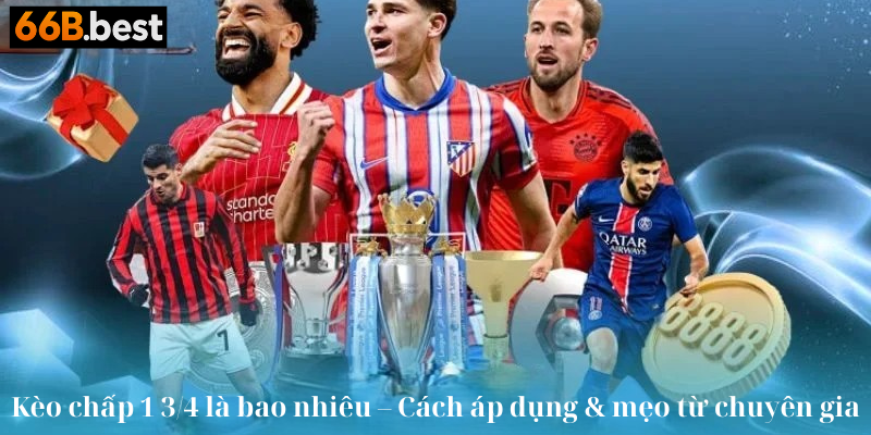 kèo chấp 1 3/4 là bao nhiêu